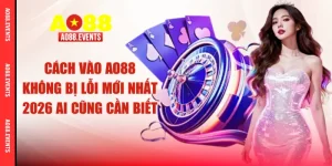 Cách Vào AO88 Không Bị Lỗi Mới Nhất 2026 Ai Cũng Cần Biết